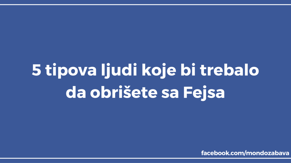 5 tipova ljudi koje bi trebalo da obrišete s Facebook mreže